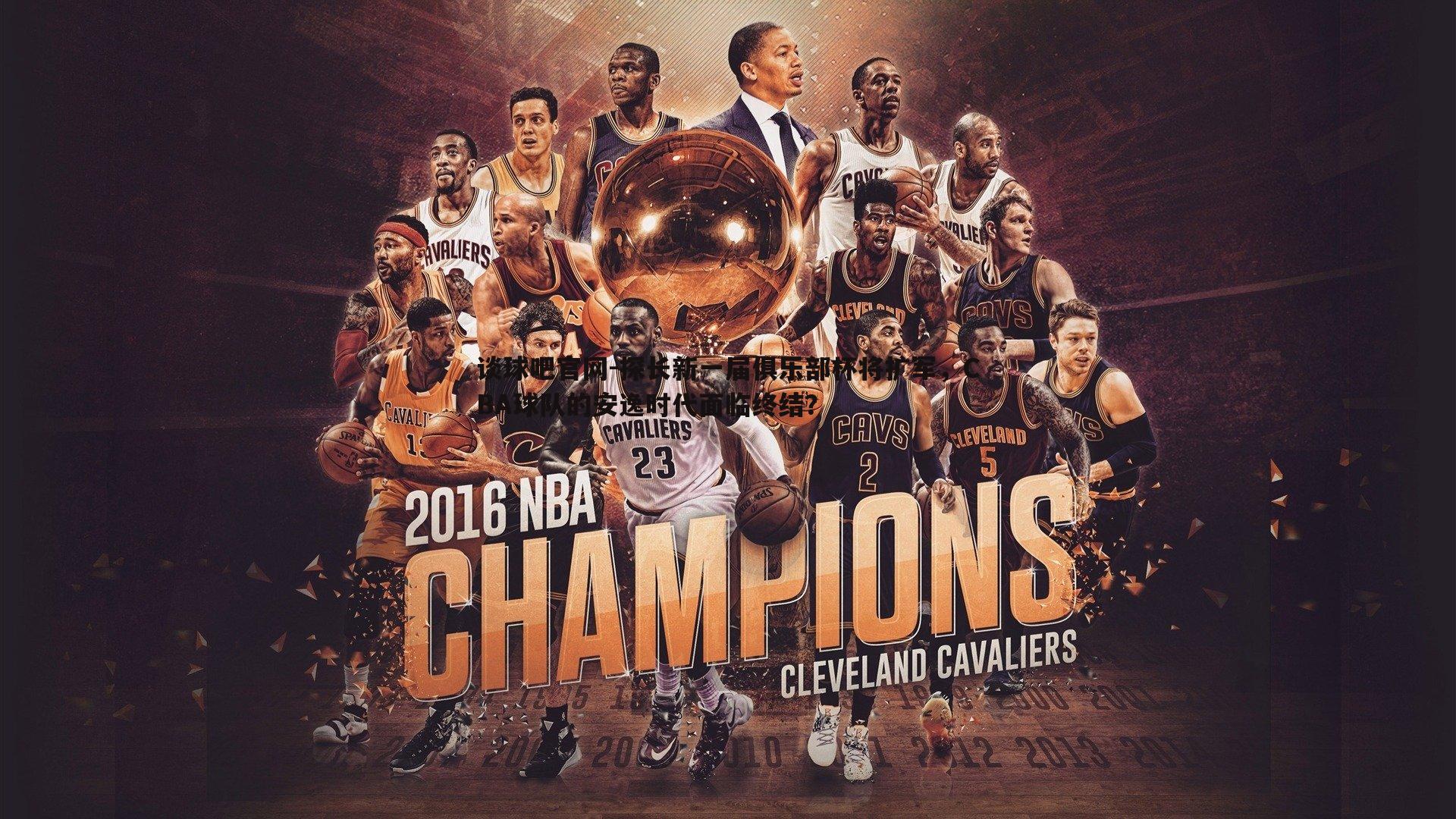 探长新一届俱乐部杯将扩军,CBA球队的安逸时代面临终结?