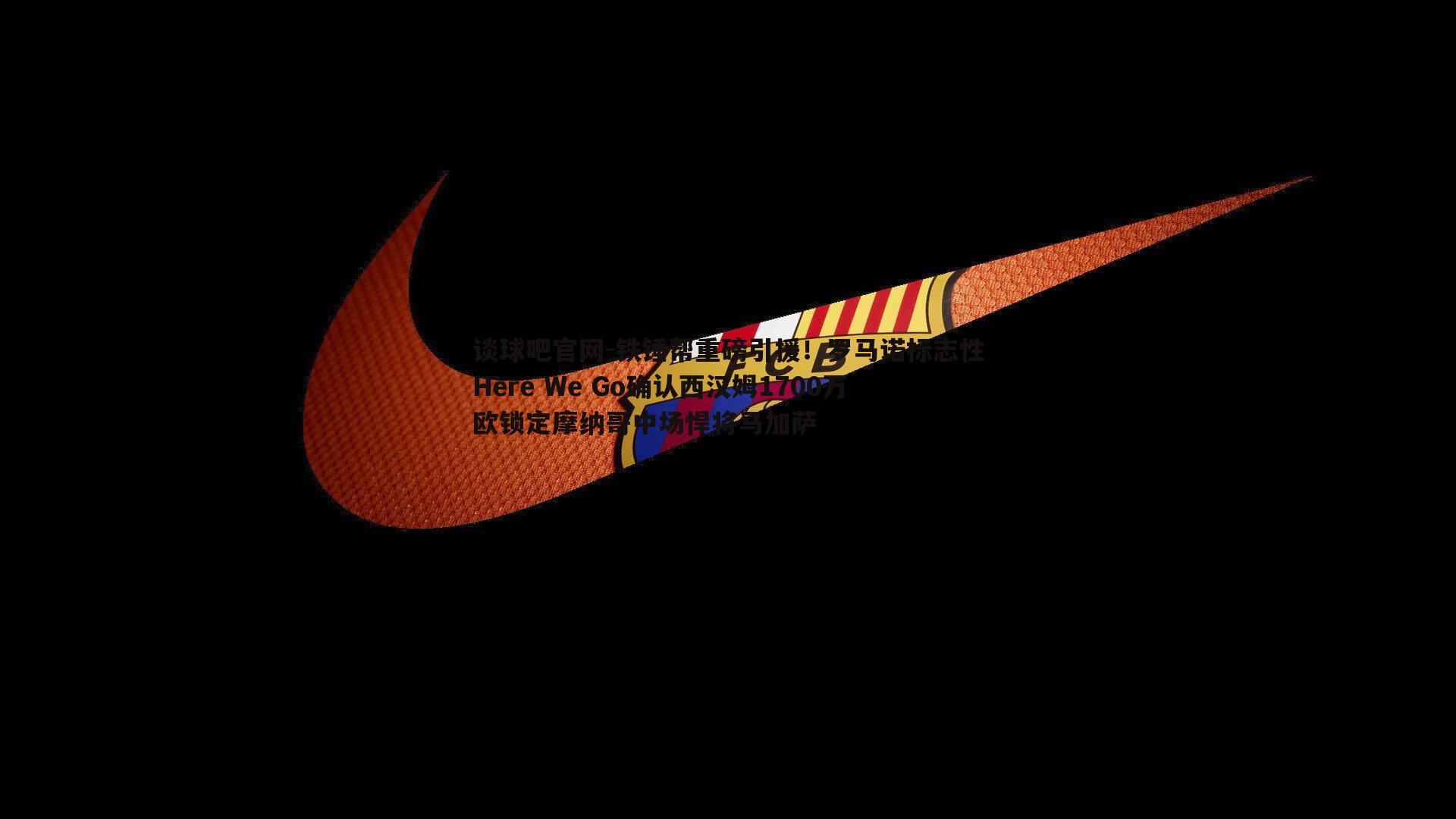 铁锤帮重磅引援！罗马诺标志性Here We Go确认西汉姆1700万欧锁定摩纳哥中场悍将马加萨