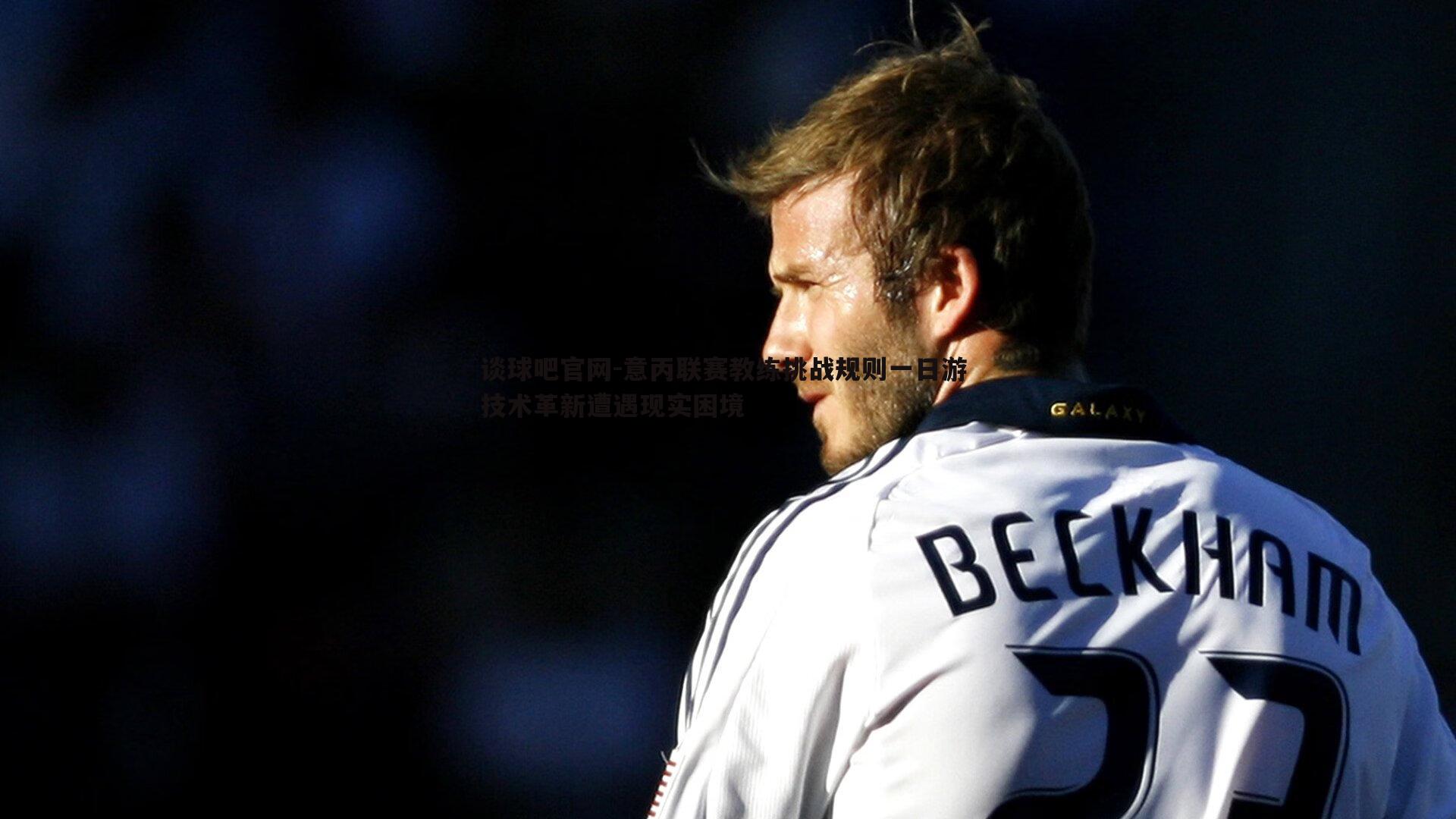 意丙联赛教练挑战规则一日游 技术革新遭遇现实困境